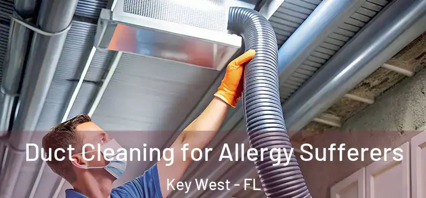 Duct Cleaning for Allergy Sufferers Key West - FL