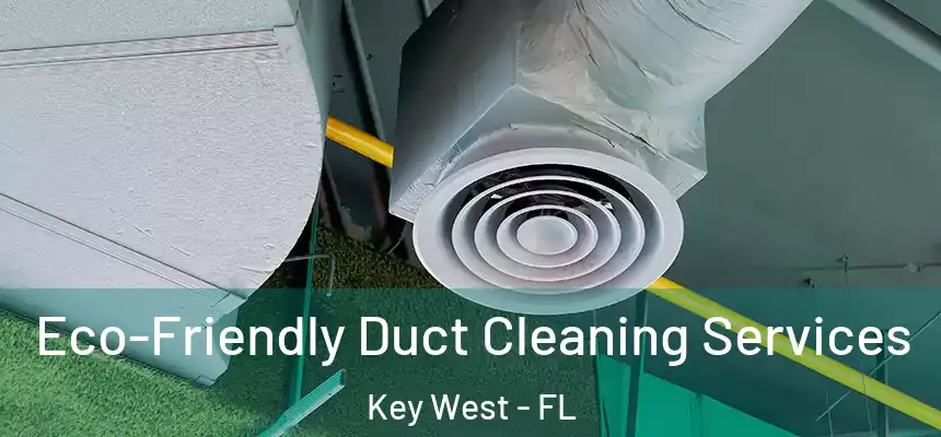 Eco-Friendly Duct Cleaning Services Key West - FL