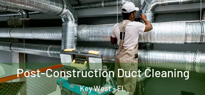 Post-Construction Duct Cleaning Key West - FL