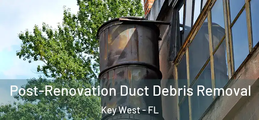 Post-Renovation Duct Debris Removal Key West - FL