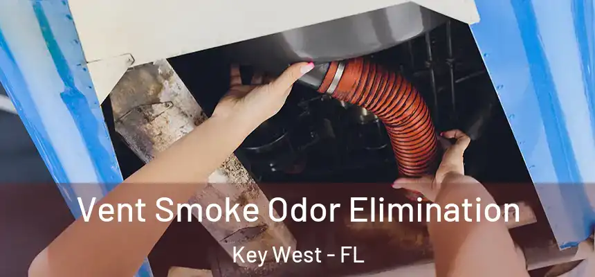 Vent Smoke Odor Elimination Key West - FL